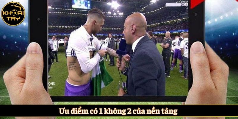 Ưu điểm có 1 không 2 của nền tảng